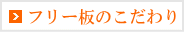 フリー板のこだわり フリー板のこだわり